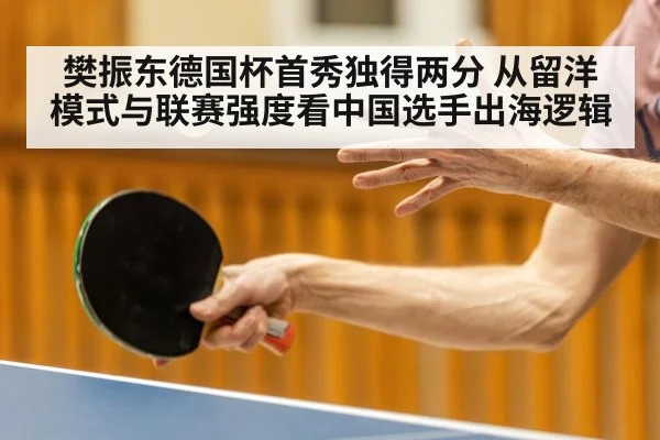樊振东德国杯首秀独得两分 从留洋模式与联赛强度看中国选手出海逻辑